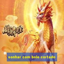 sonhar com bolo cortado